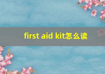 first aid kit怎么读